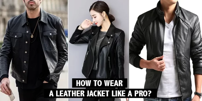 How to Wear a Leather Jacket Like a Pro?